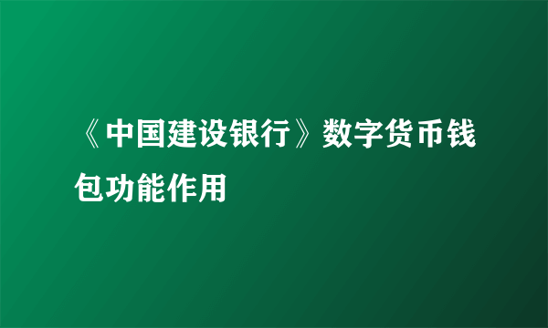 《中国建设银行》数字货币钱包功能作用