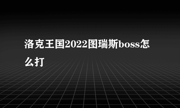 洛克王国2022图瑞斯boss怎么打