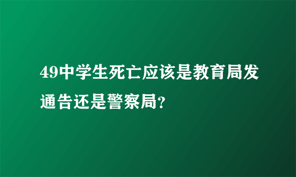 49中学生死亡应该是教育局发通告还是警察局？