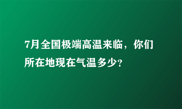 7月全国极端高温来临，你们所在地现在气温多少？