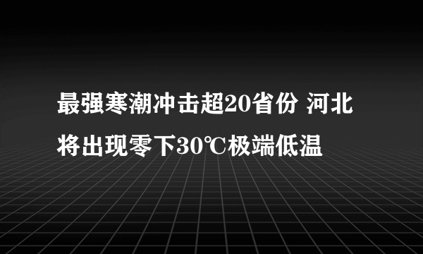 最强寒潮冲击超20省份 河北将出现零下30℃极端低温