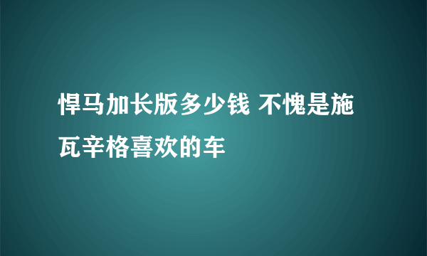 悍马加长版多少钱 不愧是施瓦辛格喜欢的车