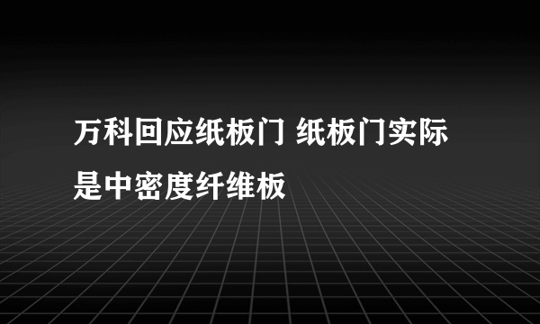 万科回应纸板门 纸板门实际是中密度纤维板