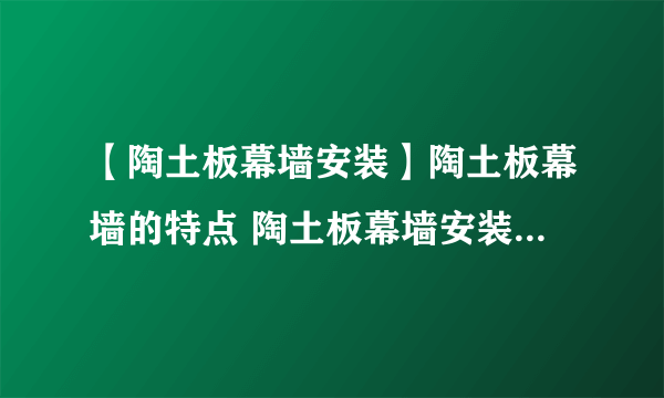 【陶土板幕墙安装】陶土板幕墙的特点 陶土板幕墙安装注意事项