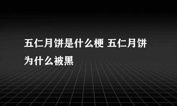 五仁月饼是什么梗 五仁月饼为什么被黑