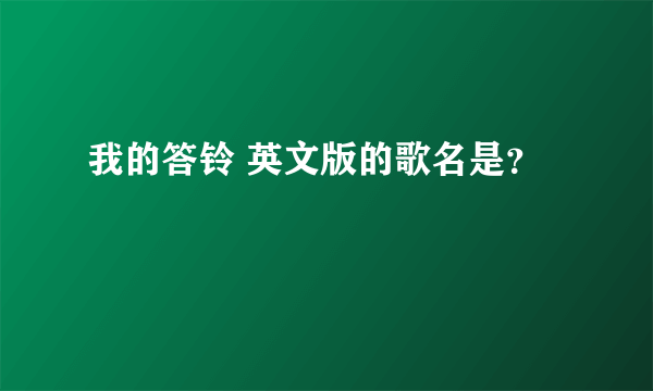 我的答铃 英文版的歌名是？