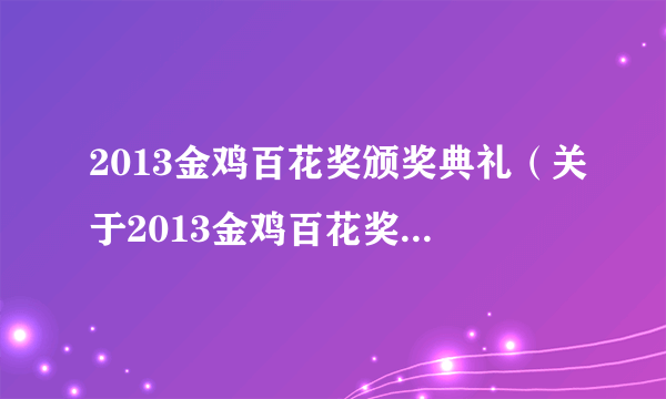 2013金鸡百花奖颁奖典礼（关于2013金鸡百花奖颁奖典礼的简介）