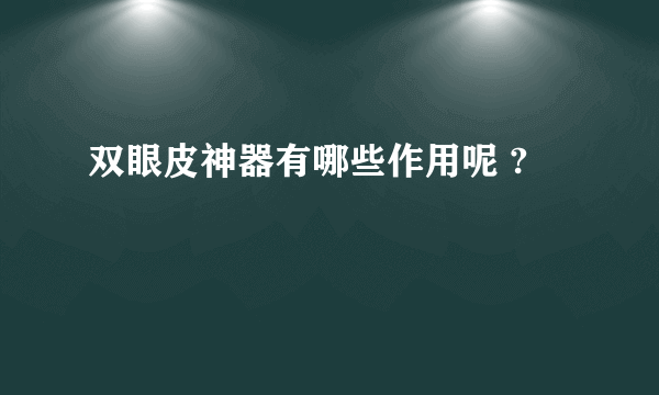 双眼皮神器有哪些作用呢 ?