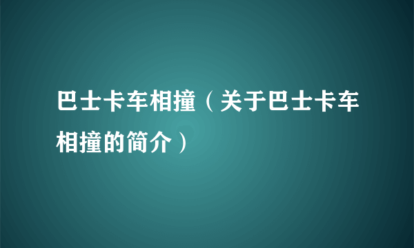 巴士卡车相撞（关于巴士卡车相撞的简介）