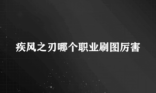 疾风之刃哪个职业刷图厉害