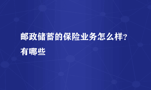 邮政储蓄的保险业务怎么样？有哪些