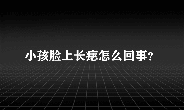 小孩脸上长痣怎么回事？