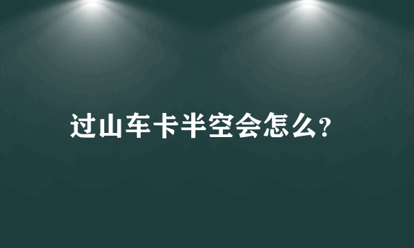 过山车卡半空会怎么？