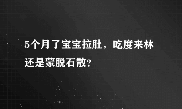 5个月了宝宝拉肚，吃度来林还是蒙脱石散？