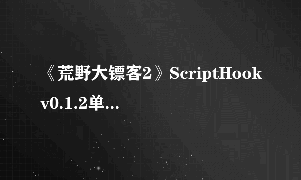 《荒野大镖客2》ScriptHookv0.1.2单机修改器使用说明