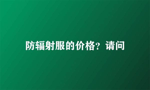 防辐射服的价格？请问