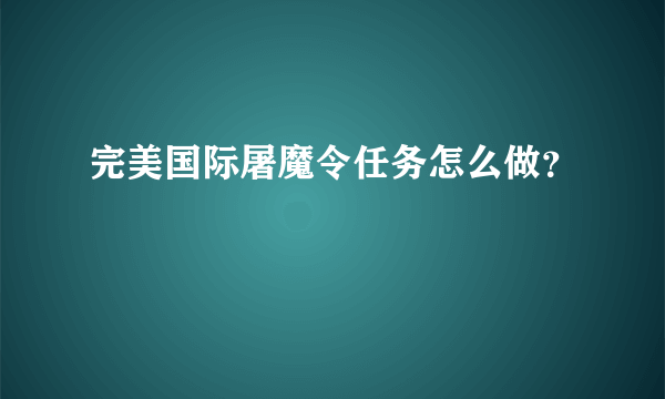 完美国际屠魔令任务怎么做？