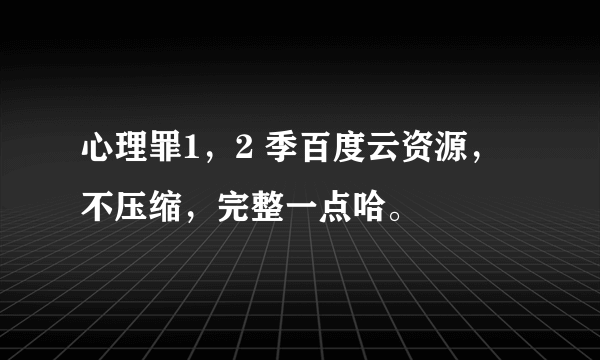 心理罪1，2 季百度云资源，不压缩，完整一点哈。