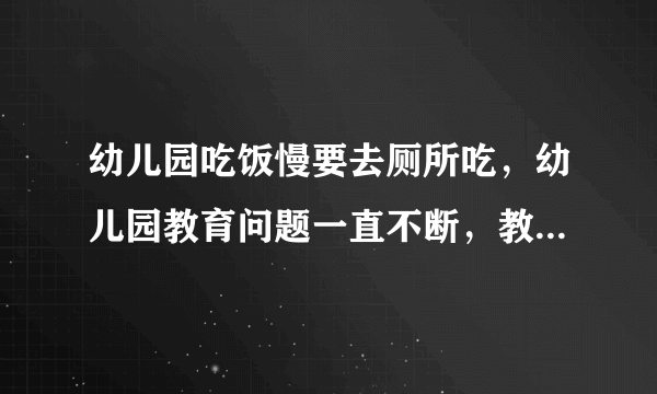 幼儿园吃饭慢要去厕所吃，幼儿园教育问题一直不断，教育规范应从何入手？