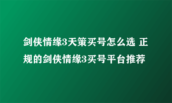 剑侠情缘3天策买号怎么选 正规的剑侠情缘3买号平台推荐