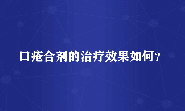 口疮合剂的治疗效果如何？