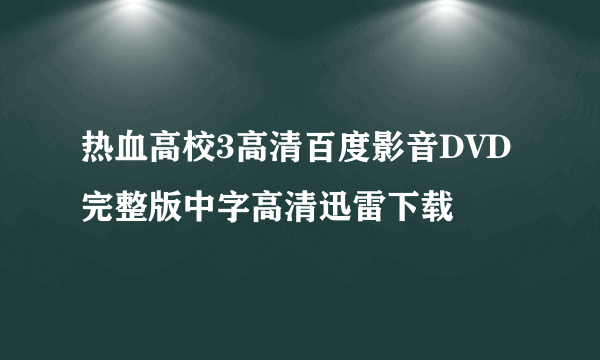 热血高校3高清百度影音DVD完整版中字高清迅雷下载