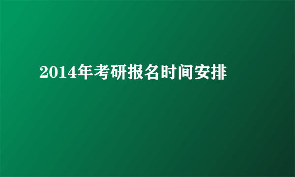 2014年考研报名时间安排