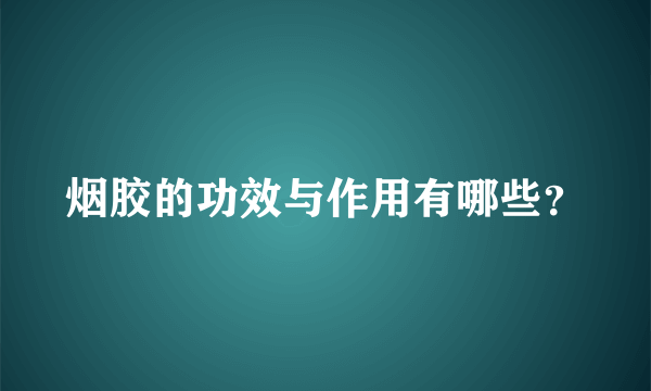 烟胶的功效与作用有哪些？