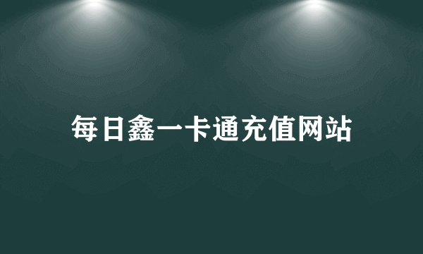 每日鑫一卡通充值网站