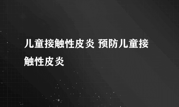 儿童接触性皮炎 预防儿童接触性皮炎