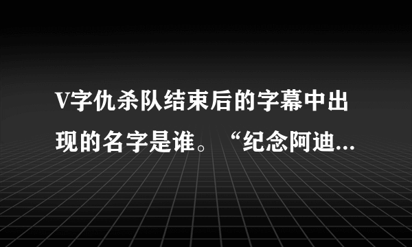 V字仇杀队结束后的字幕中出现的名字是谁。“纪念阿迪里安碧德，生于1952，死于2005”