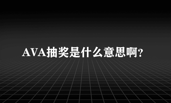 AVA抽奖是什么意思啊？