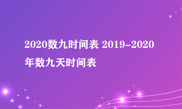 2020数九时间表 2019-2020年数九天时间表