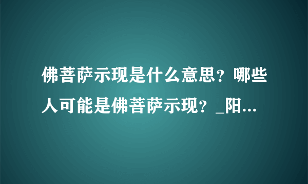 佛菩萨示现是什么意思？哪些人可能是佛菩萨示现？_阳光师姐的清净之疆（主网址）_百度空间