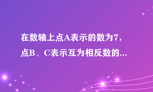 在数轴上点A表示的数为7，点B、C表示互为相反数的两个数，且点C与点A间的距离为2，求点B、C对应的数分别是多少．