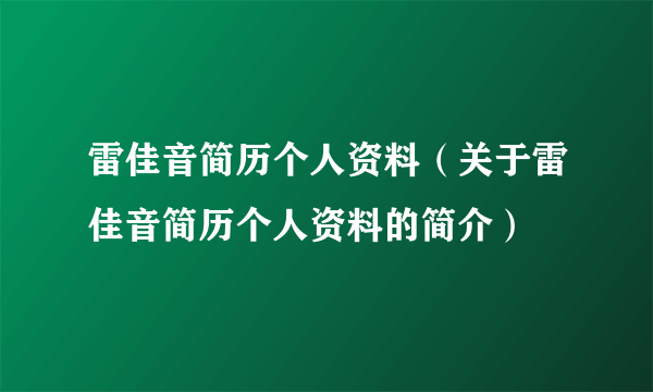 雷佳音简历个人资料（关于雷佳音简历个人资料的简介）