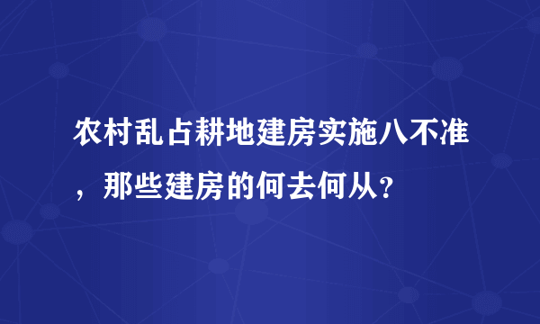 农村乱占耕地建房实施八不准，那些建房的何去何从？