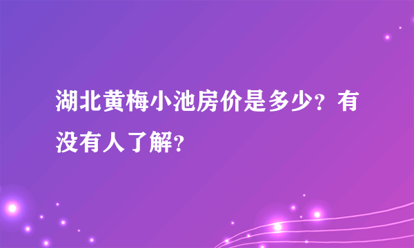 湖北黄梅小池房价是多少？有没有人了解？