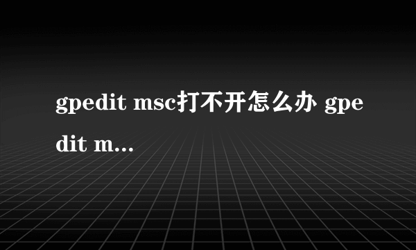 gpedit msc打不开怎么办 gpedit msc打不开解决方法