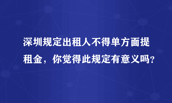 深圳规定出租人不得单方面提租金，你觉得此规定有意义吗？