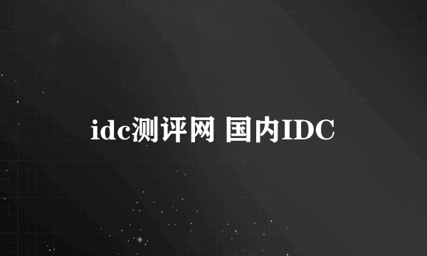 idc测评网 国内IDC