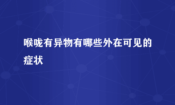 喉咙有异物有哪些外在可见的症状