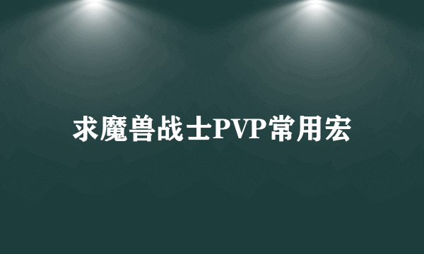 求魔兽战士PVP常用宏