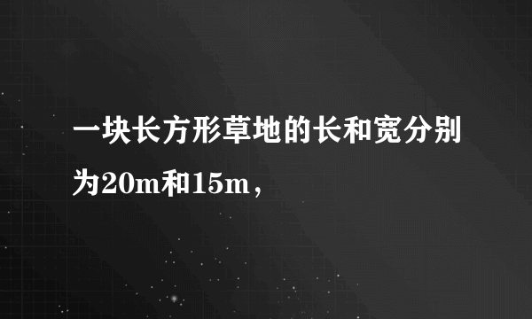 一块长方形草地的长和宽分别为20m和15m，