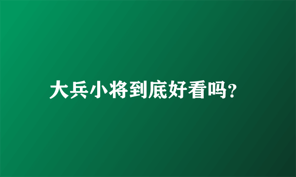 大兵小将到底好看吗？