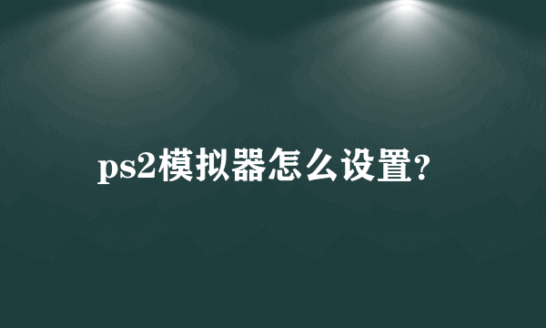 ps2模拟器怎么设置？