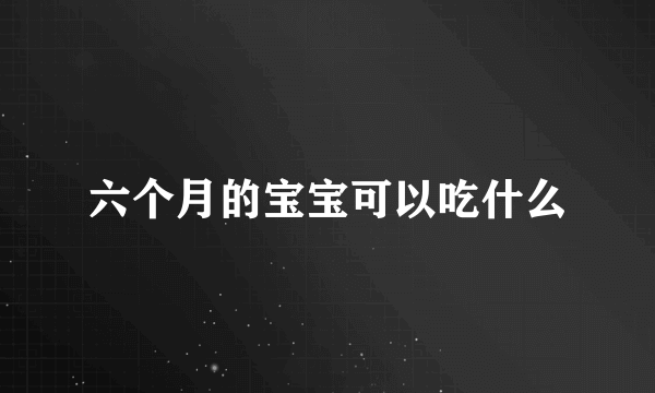 六个月的宝宝可以吃什么