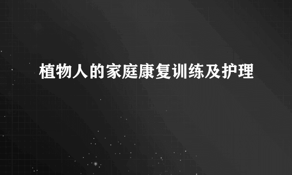 植物人的家庭康复训练及护理