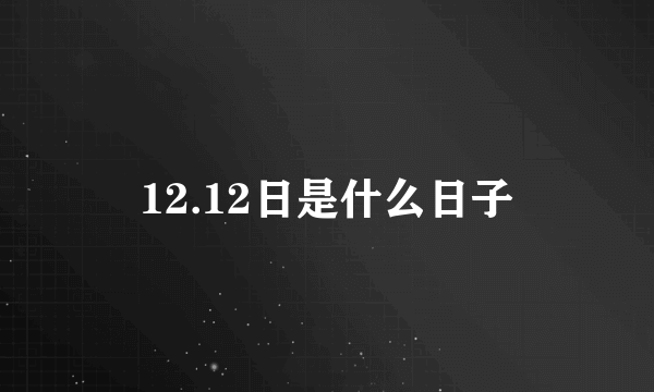 12.12日是什么日子