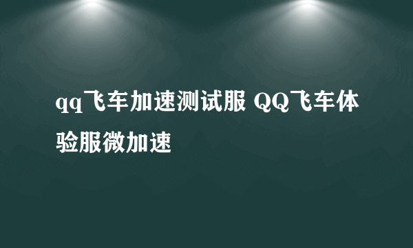 qq飞车加速测试服 QQ飞车体验服微加速